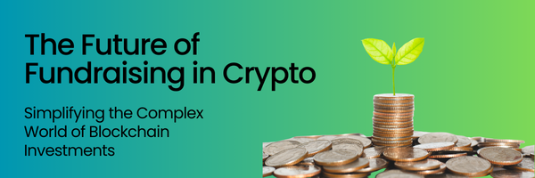 The Future of Fundraising in Crypto: Simplifying the Complex World of Blockchain Investments